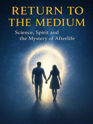 cover image of Return to the Medium--Science, Spirit and the Mystery of Afterlife